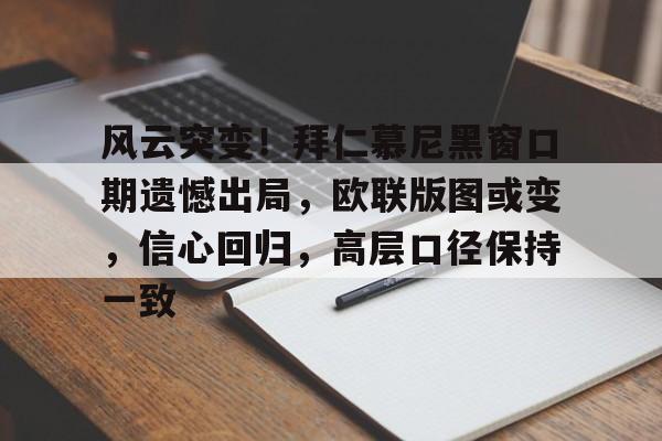 风云突变！拜仁慕尼黑窗口期遗憾出局，欧联版图或变，信心回归，高层口径保持一致的简单介绍-爱游戏体育